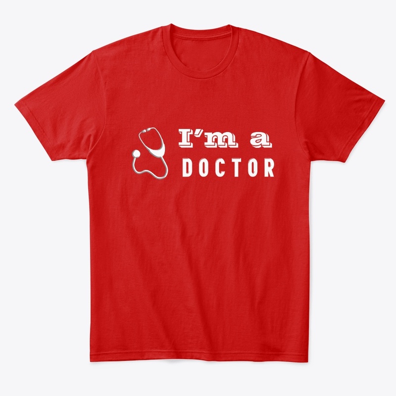 I'm a doctor T shirts. I am a doctor