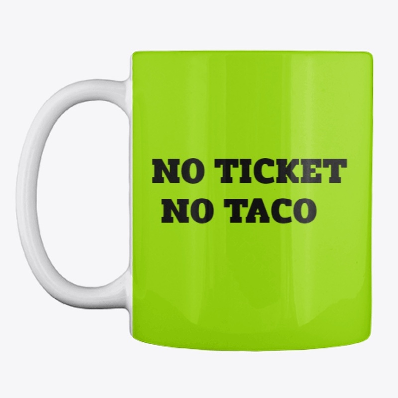 "NO TICKET, NO TACO"