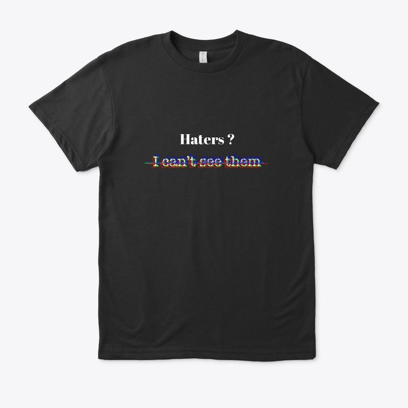 Haters ? I can't see them T-shirt