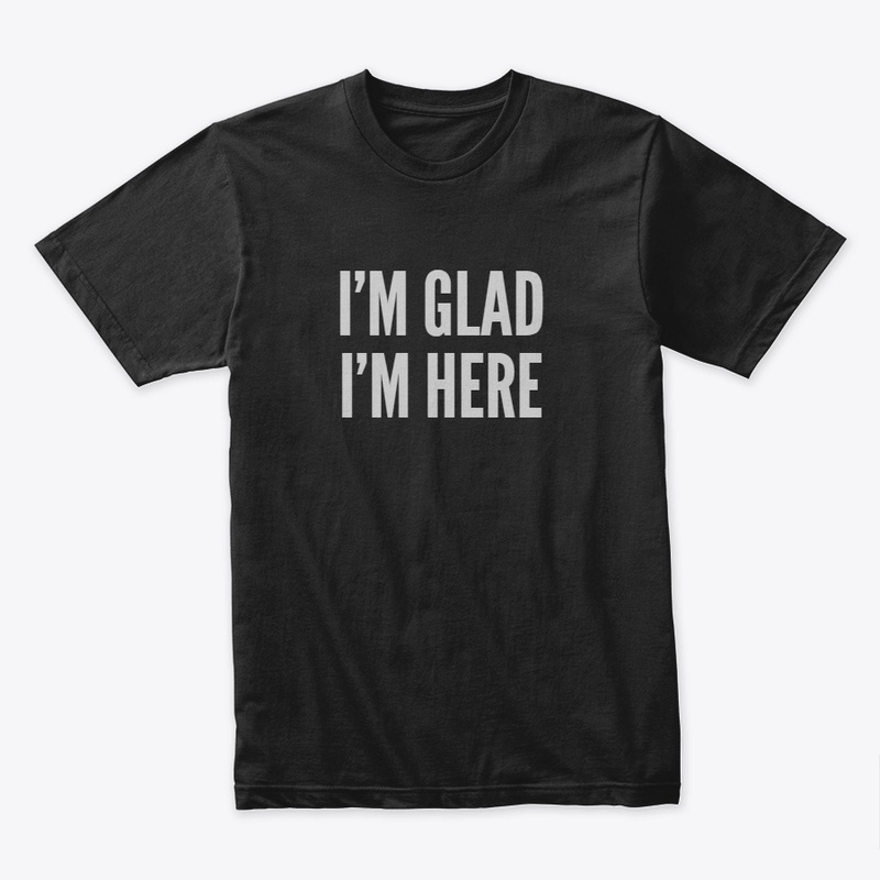 I'm Glad I'm Here