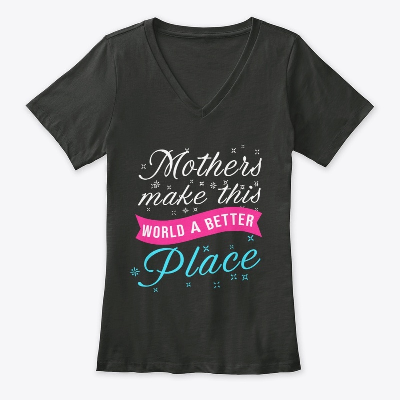 Mothers Make This World A Better Place