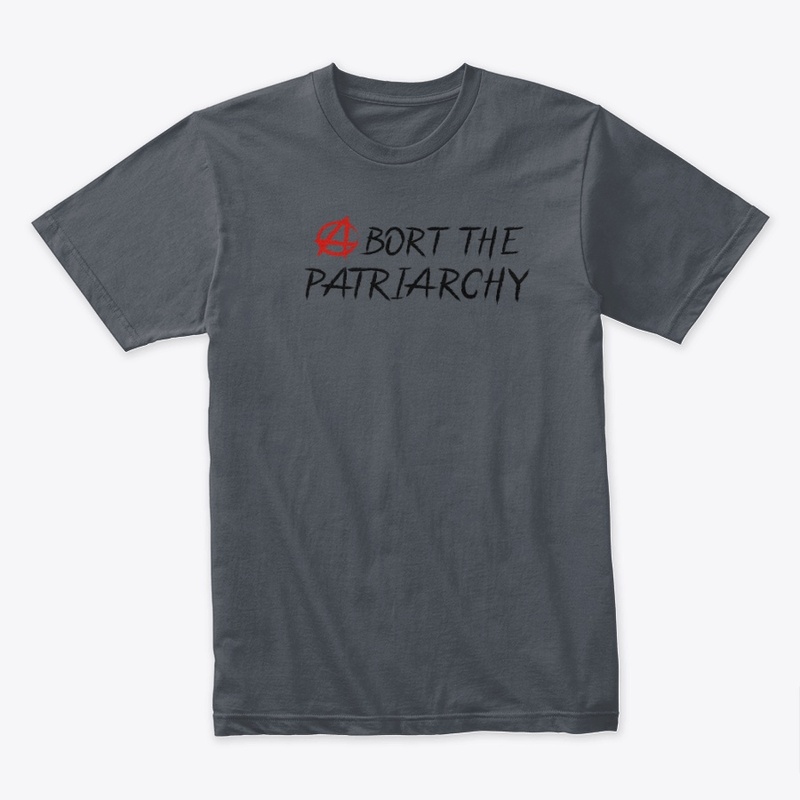 Abort the Patriarchy Shirts