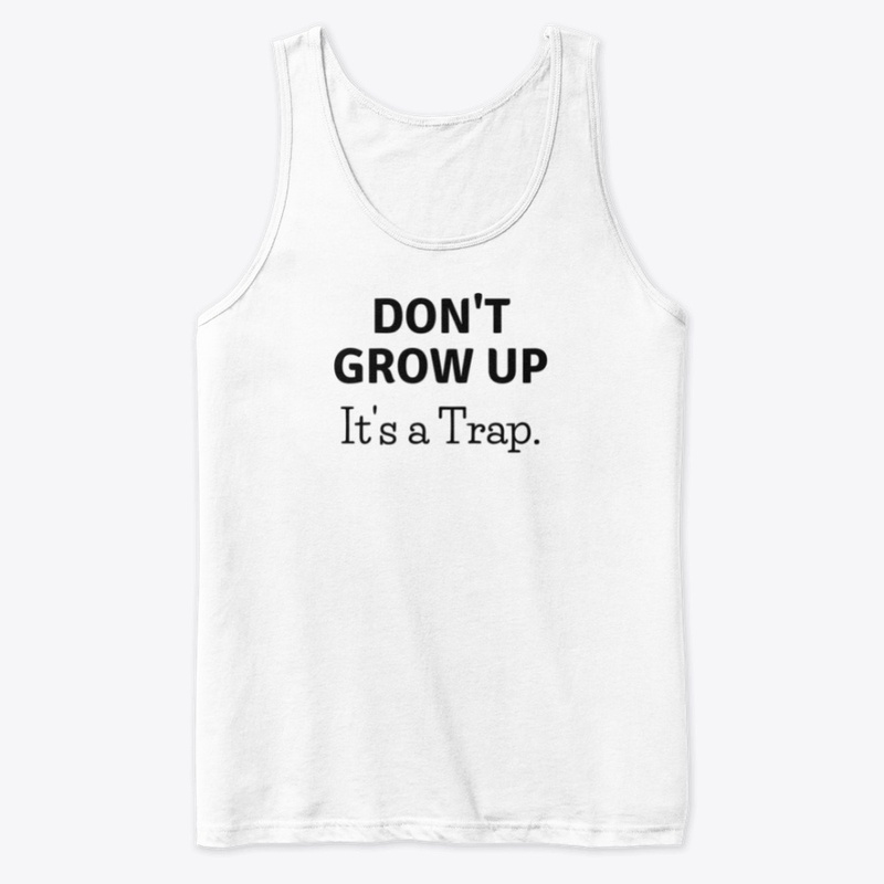 Don't Grow Up. It's a Trap shirt