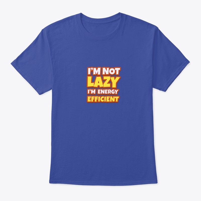 I am not LAZY I am Energy Efficient