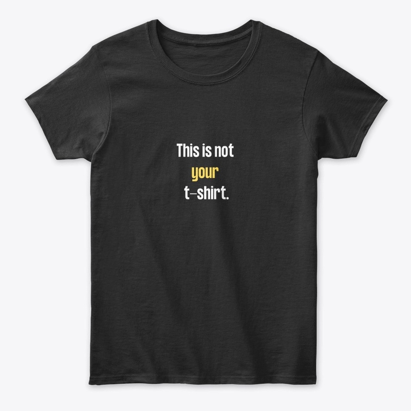 THIS IS NOT YOUR TSHIRT 