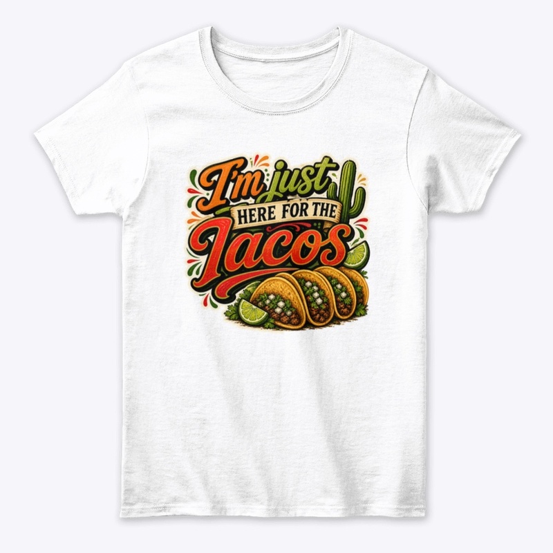 I’m Just Here For The Tacos 