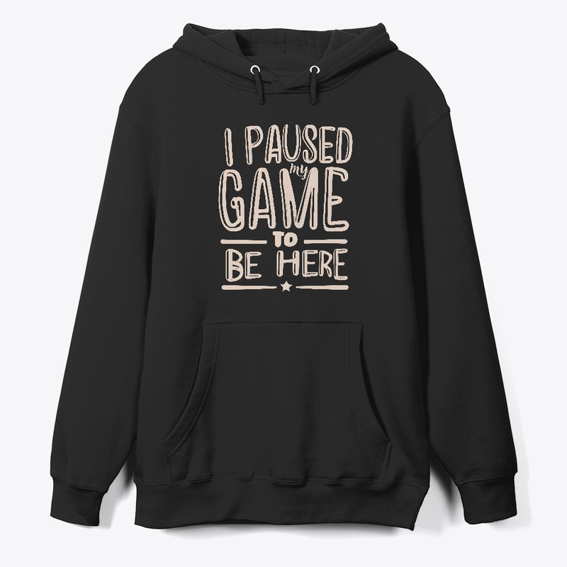 I paused my game to be here T-shirt