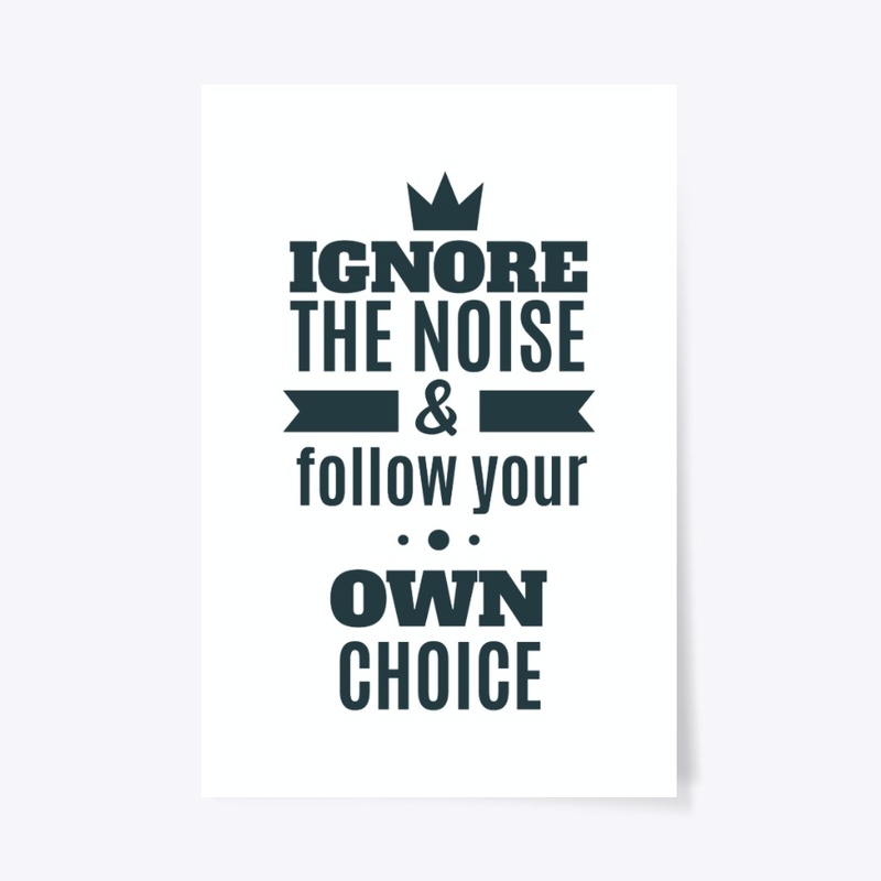 Ignore The Noise& Follow Your Own Choice