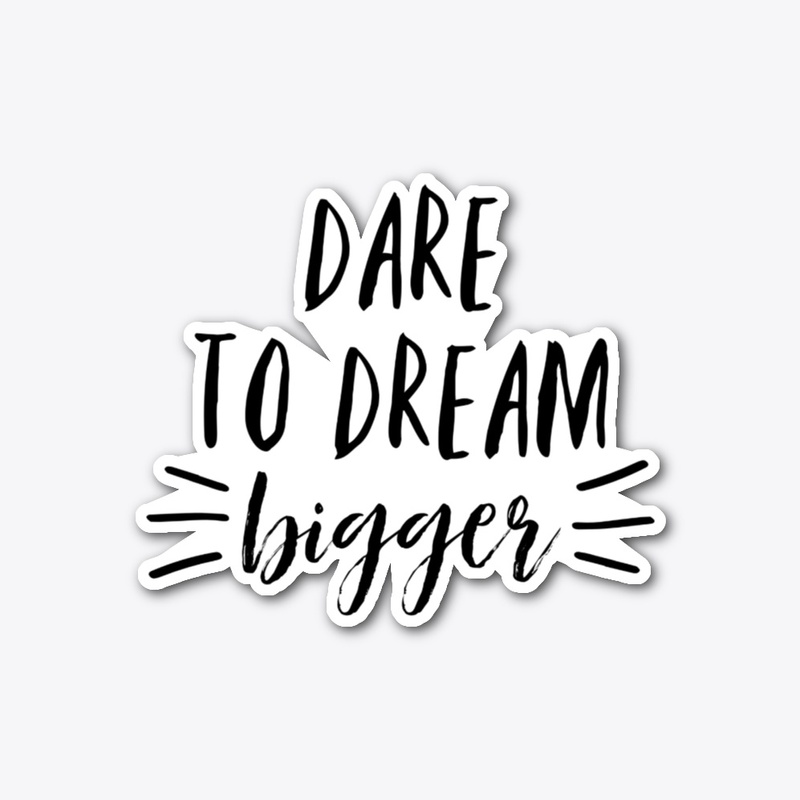 Dare To Dream Bigger Sticker Decal