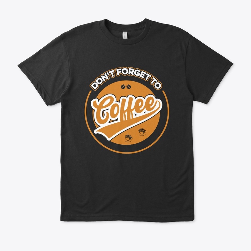 Do not Forget to Coffee T Shirt Design