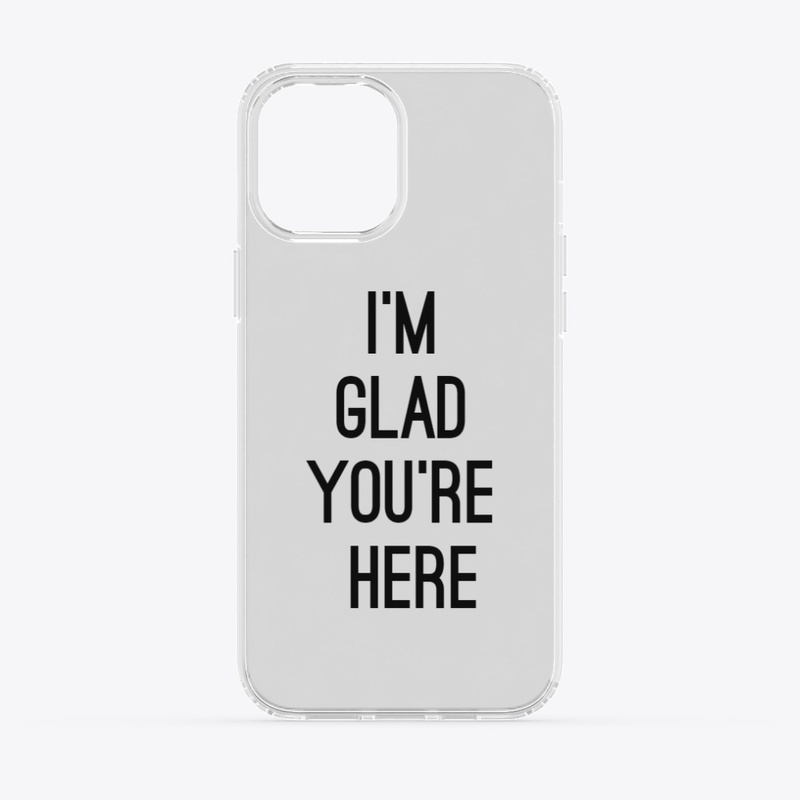 I'm Glad You're Here