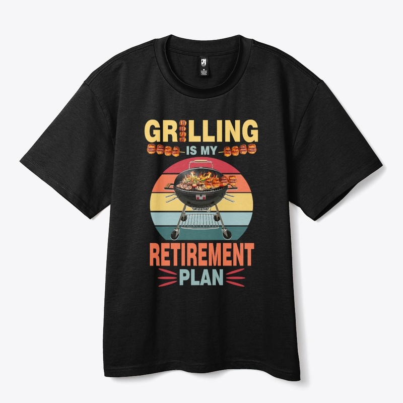 GRILLING IS MY RETIREMENT PLAN