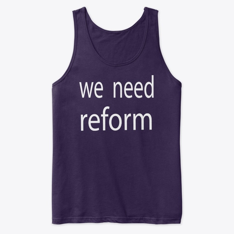 we need reform t-shirt