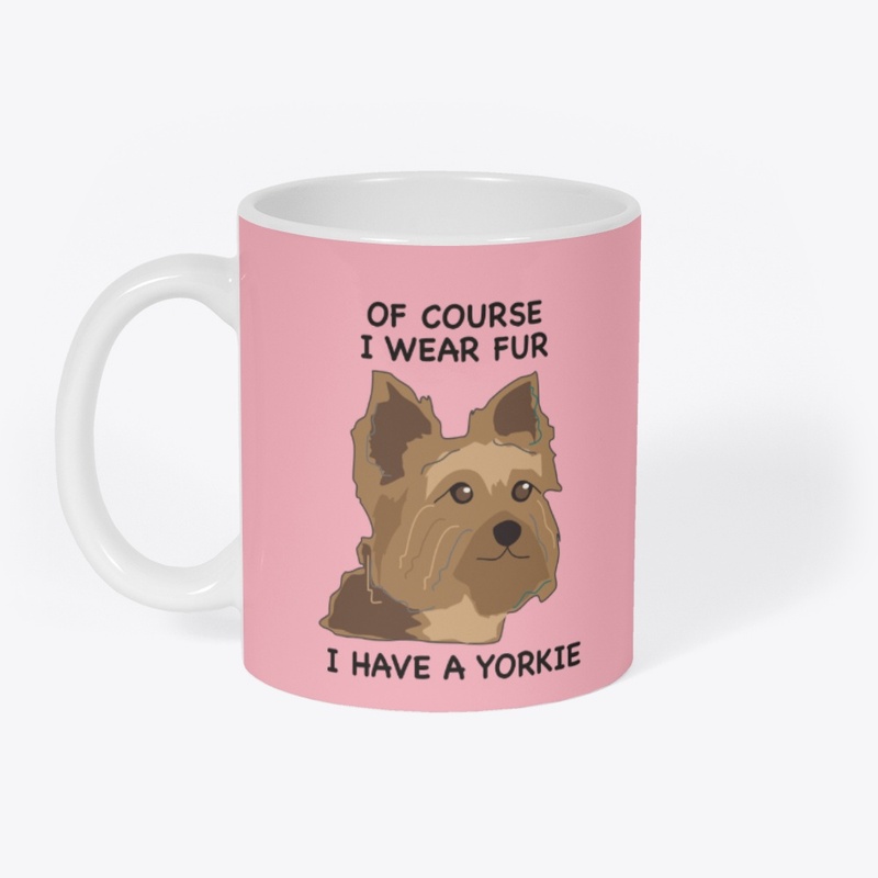Of Course I Wear Fur - I Have A Yorkie