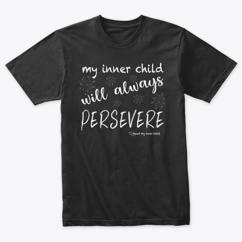my inner child will always PERSEVERE