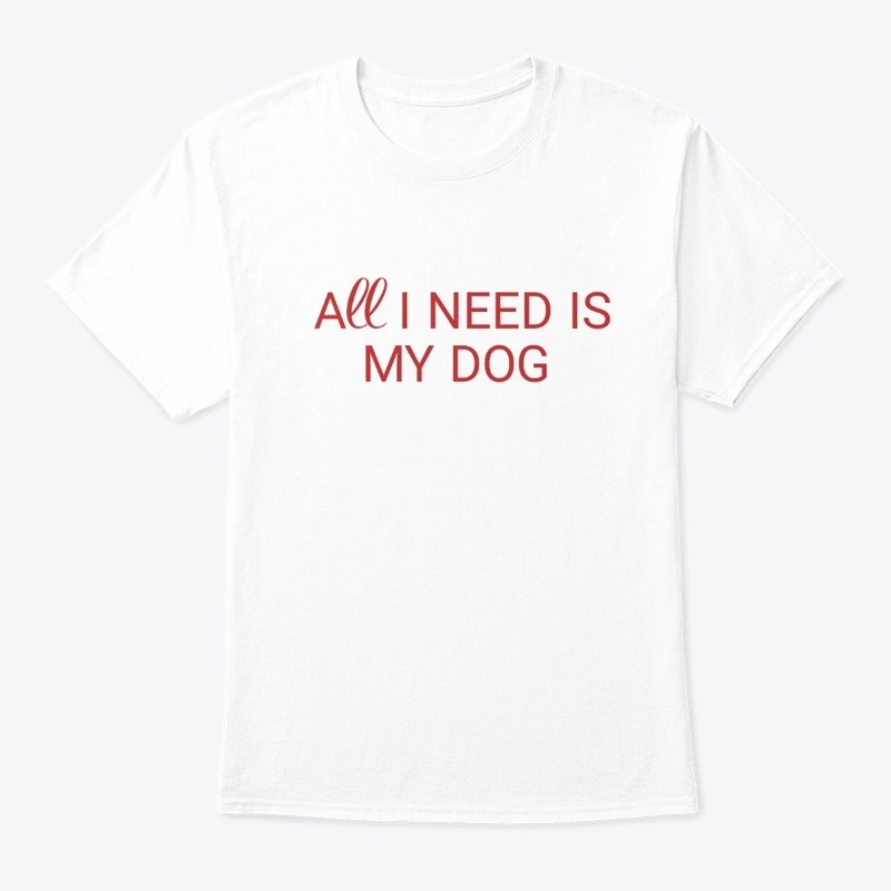 All I need is my dog saying 