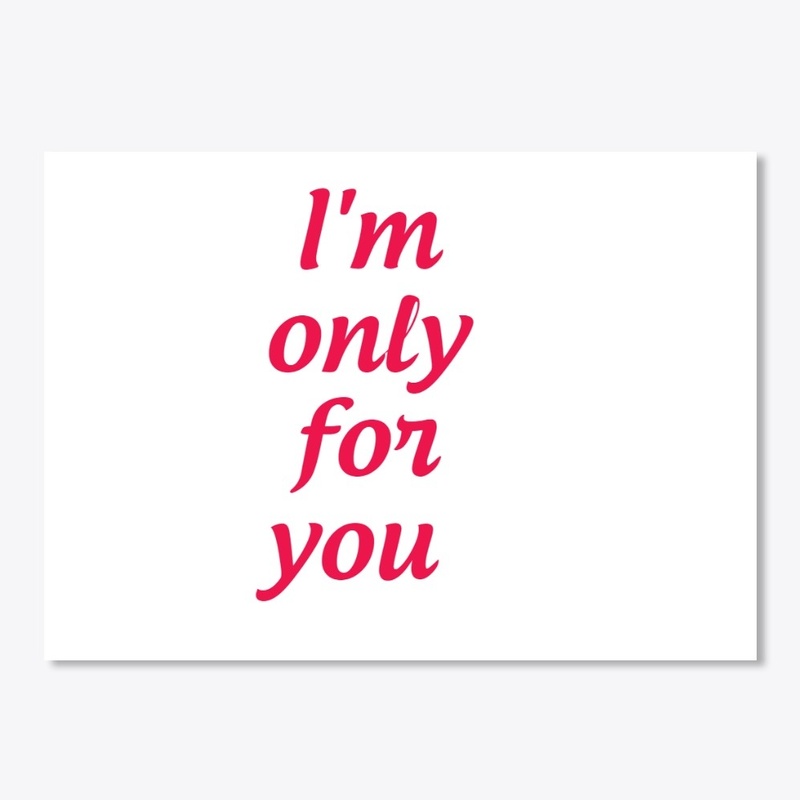 I'm only for you
