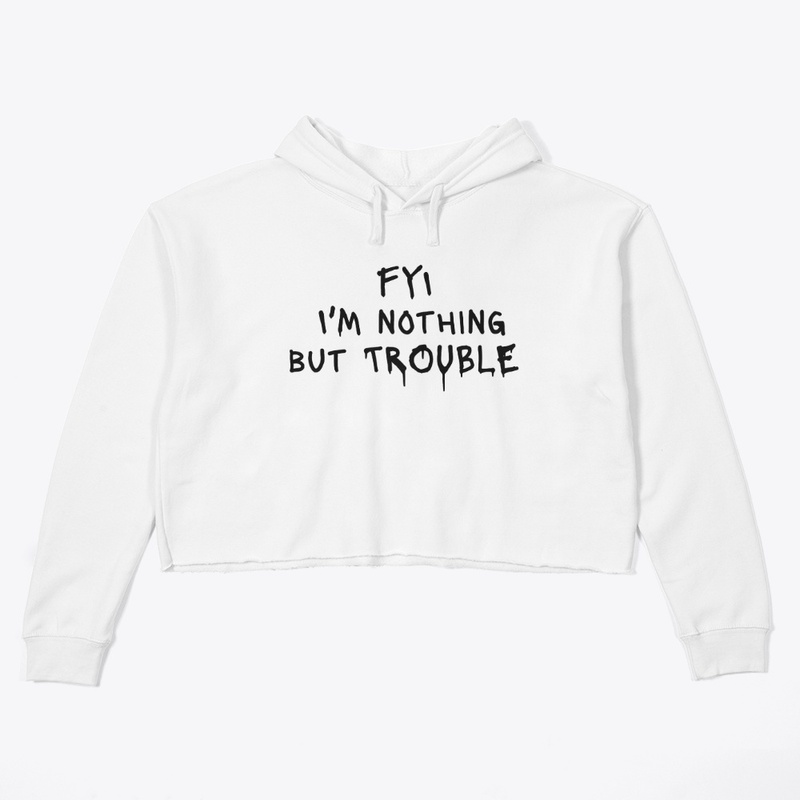 Fyi I M Nothing but Trouble - Women's Crop Hoodie