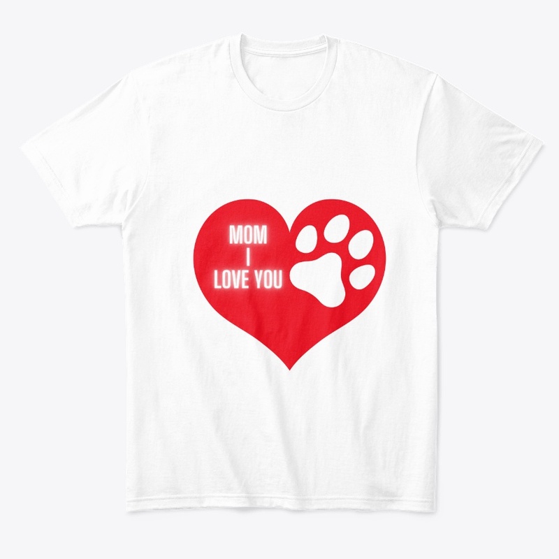 Mom I Love You - Dog Mom's Tshirts