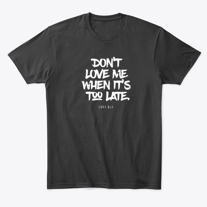Don’t Love Me When Its Too Late