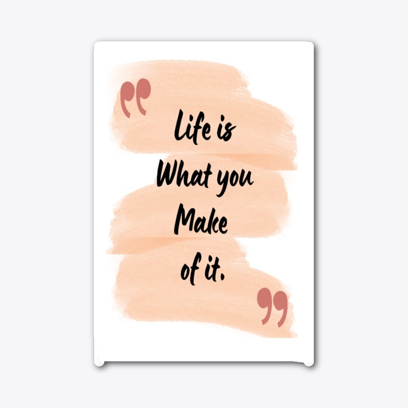 Life is what you make up it