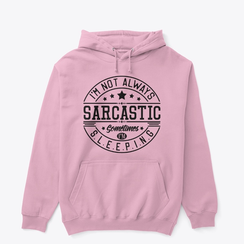 I'm Not Always Sarcastic Sweatshirts