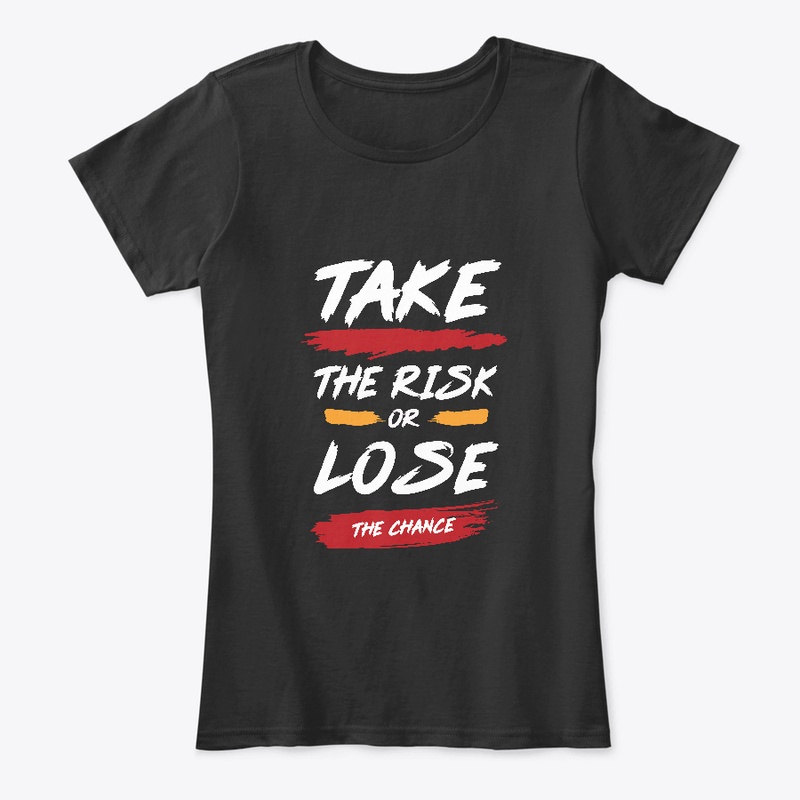 Take The Risk Or Lose The Chance T-Shirt
