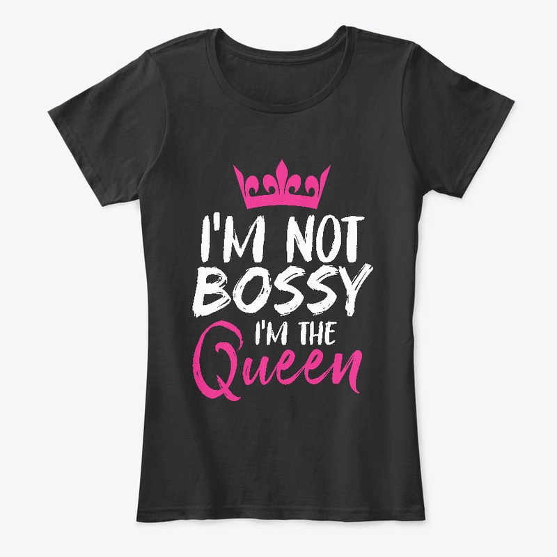 I'm Not Bossy I'm The Queen Funny Boss