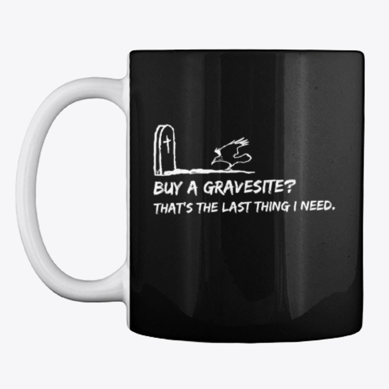 Gravesite? That's The Last Thing I Need!