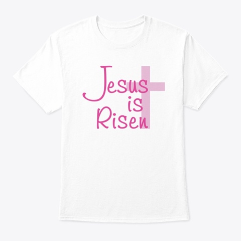Jesus Is Risen White T-Shirt Front