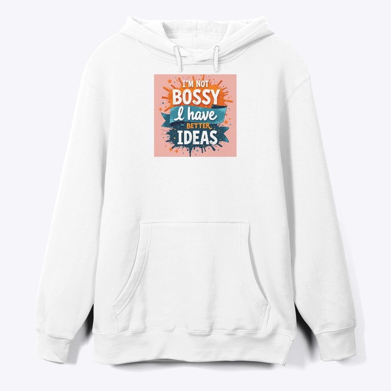 I'm not bossy I have better Ideas