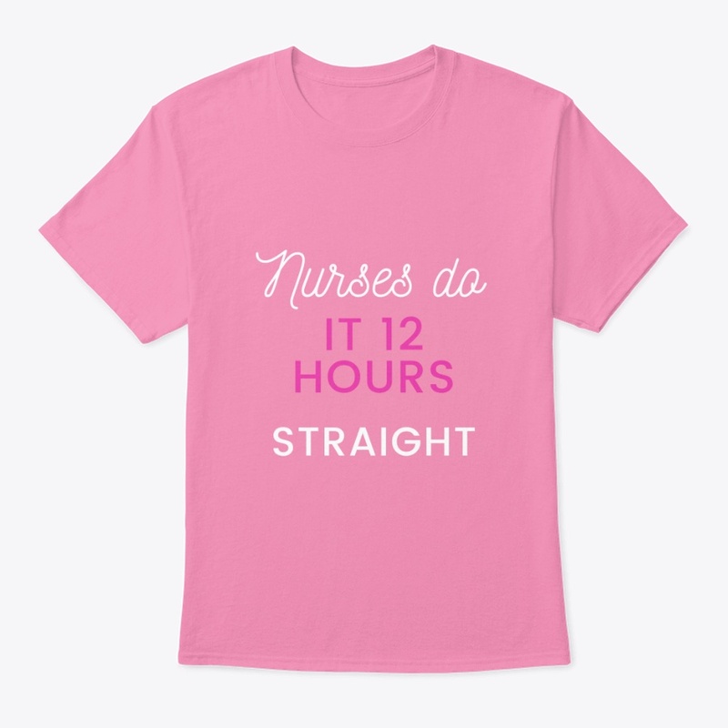 Nurses do it 12 hours straight