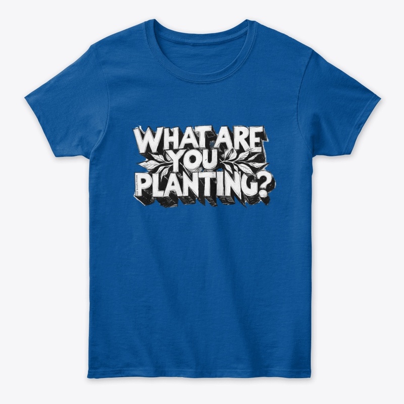 WHAT ARE YOU PLANTING? BOLD