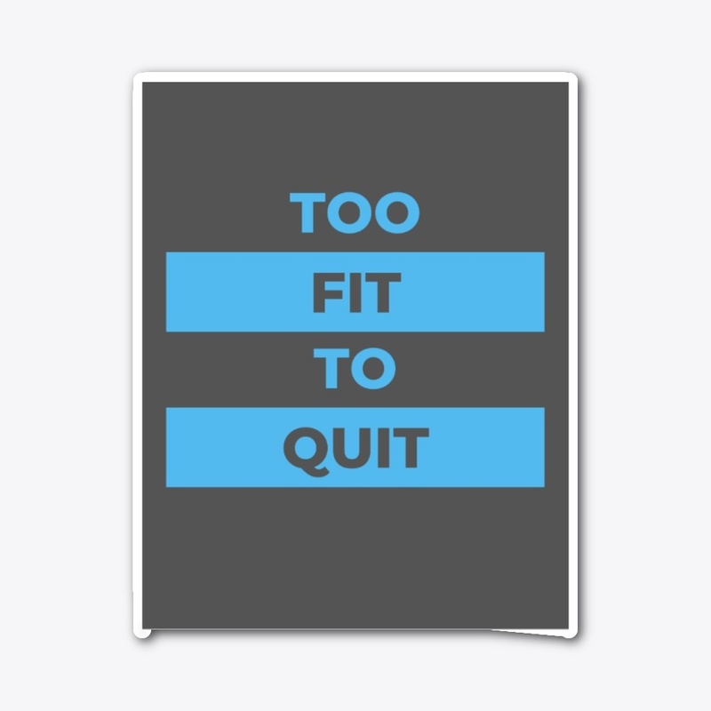 Fitness Quote - Too Fit To Quit