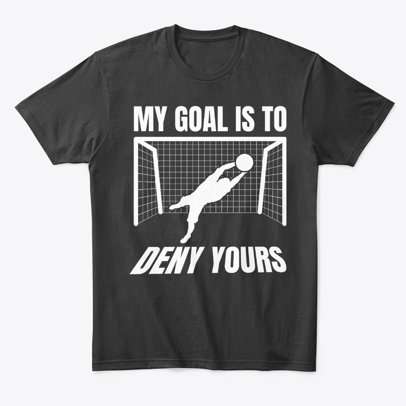 Funny Soccer Goalie Gift Goal Is To Deny