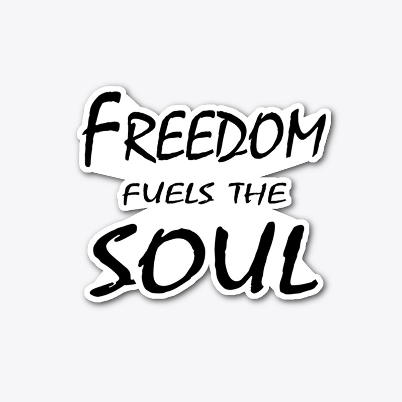 Freedom Fuels The Soul