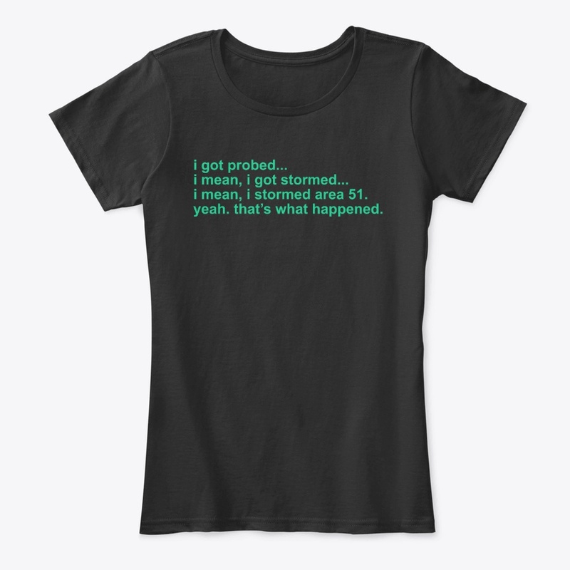 I got probed - Storm Area 51 Funny Shirt