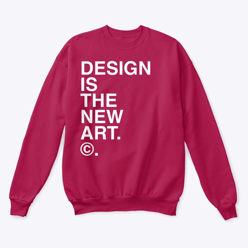 DESIGN IS THE NEW ART. ©.