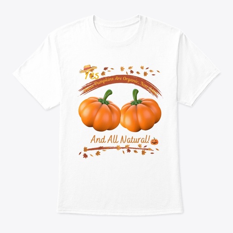 Yes, These Pumpkins Are Organic... White T-Shirt Front