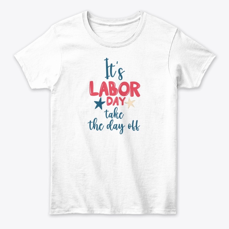 Its labor day take the day off