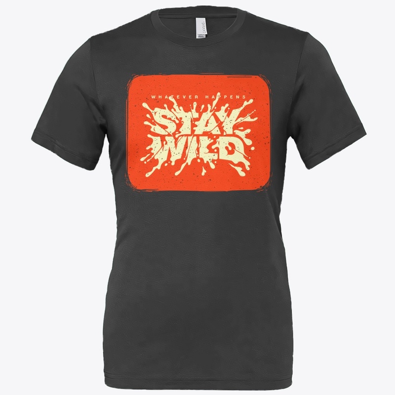 NO MATTER WHAT HAPPENS STAY WILD