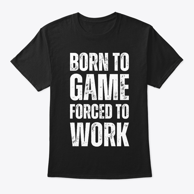 BORN to GAME Forced to WORK