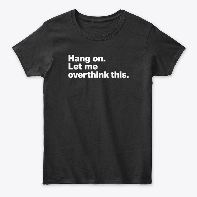 Hang On, Let Me Overthink This