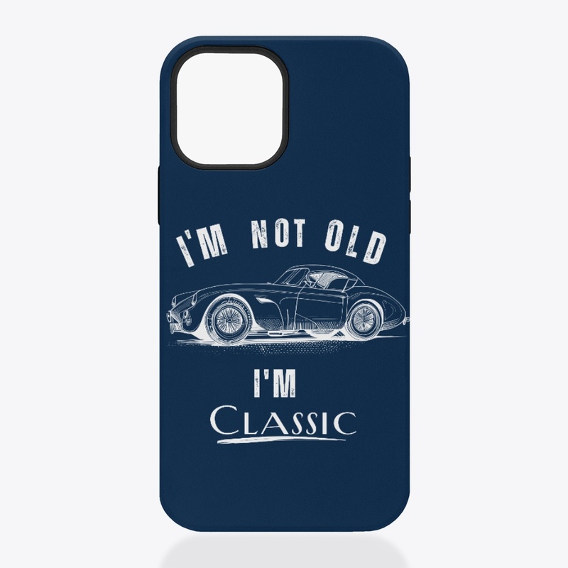 I'M NOT OLD, I'M CLASSIC