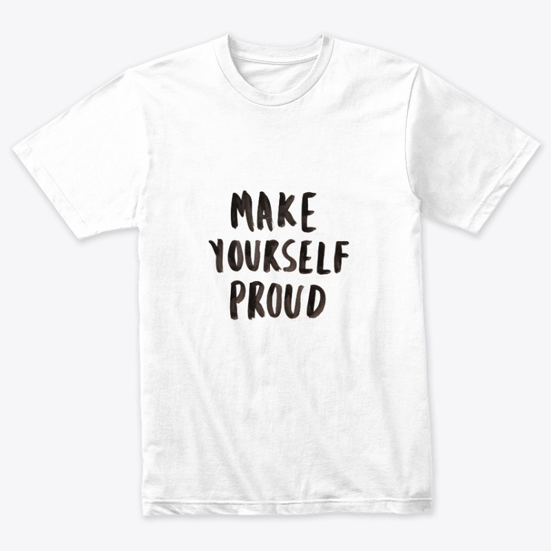 Custom Make Yourself Proud Tee Shirt