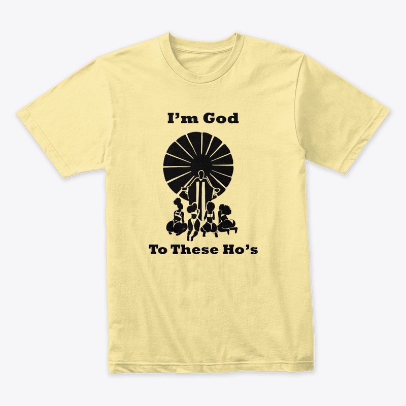 I'm God to These Ho's T-Shirts-Lyt Colrs