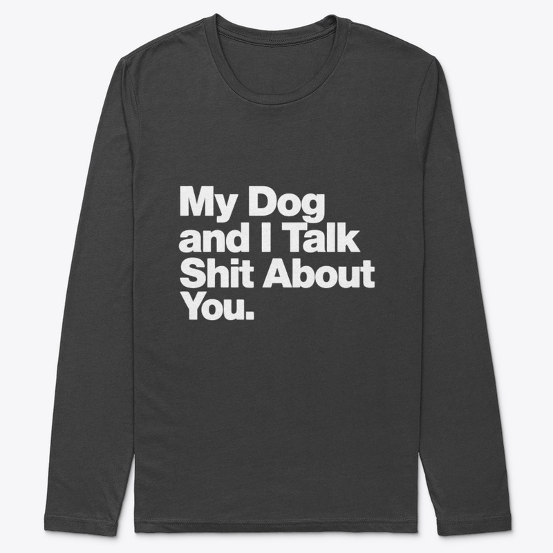 My Dog and I Talk Shit About You