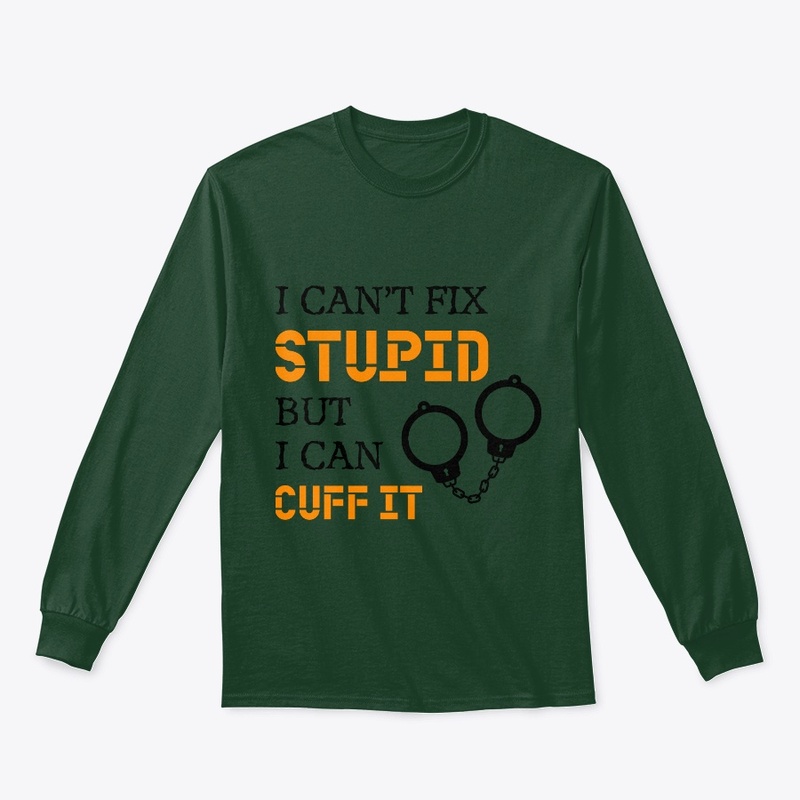 I Can't Fix Stupid But I Can Cuff It