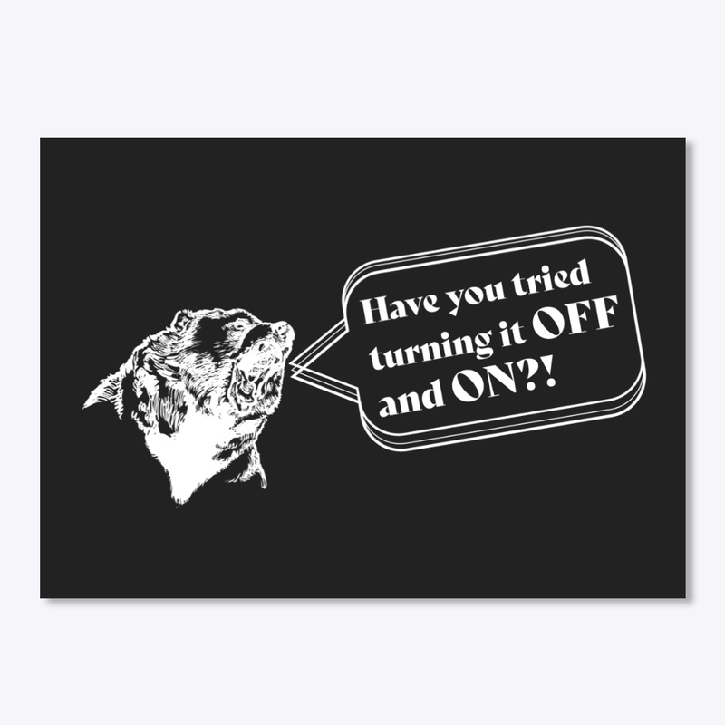 Have You Tried Turning it OFF and ON?!