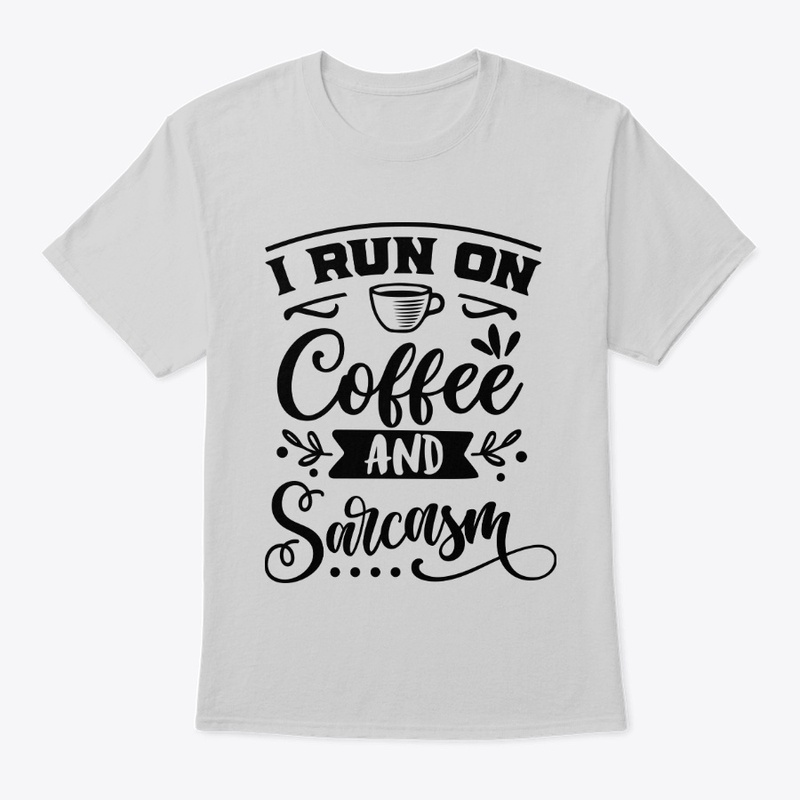 I run on coffee and sarcasm